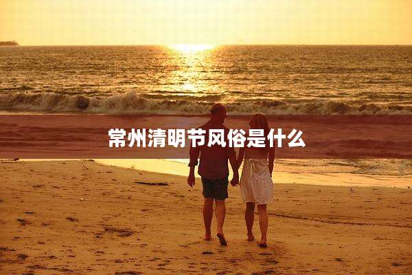 常州清明节风俗是什么