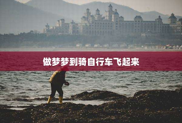 做梦梦到骑自行车飞起来