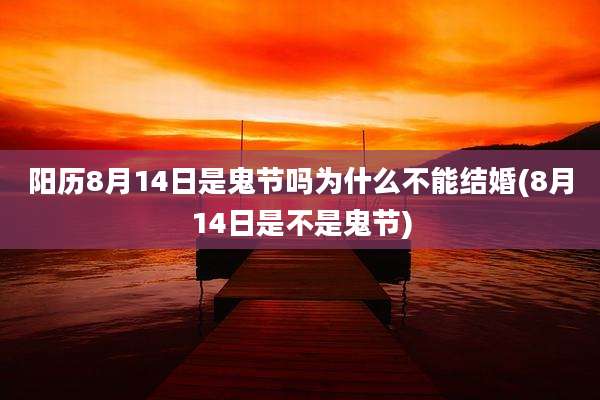 阳历8月14日是鬼节吗为什么不能结婚(8月14日是不是鬼节)