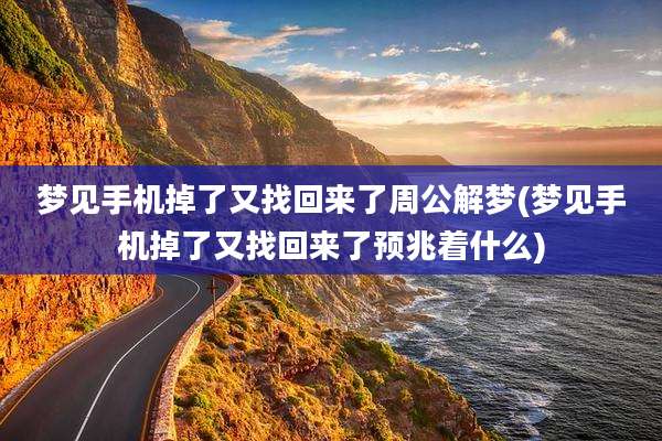梦见手机掉了又找回来了周公解梦(梦见手机掉了又找回来了预兆着什么)
