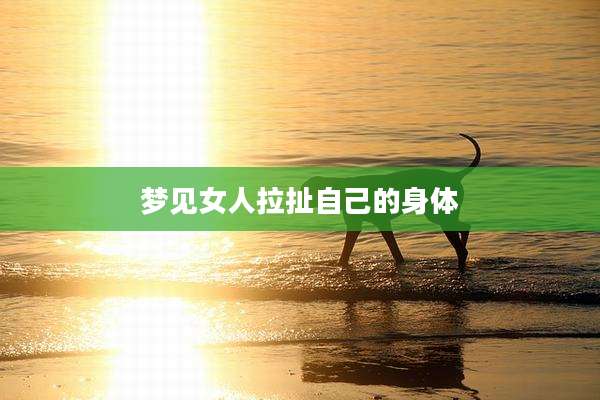 梦见女人拉扯自己的身体