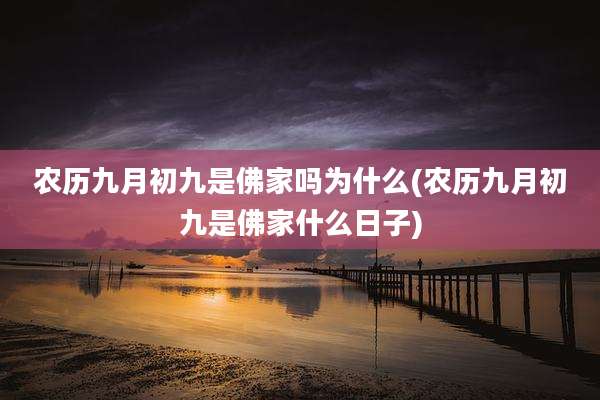 农历九月初九是佛家吗为什么(农历九月初九是佛家什么日子)