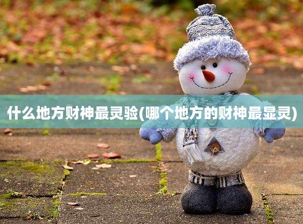 什么地方财神最灵验(哪个地方的财神最显灵)