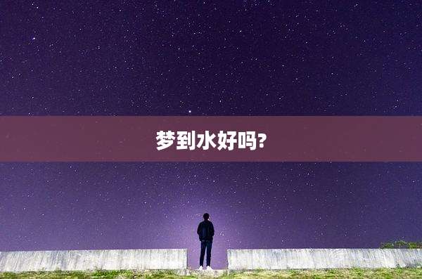 梦到水好吗?