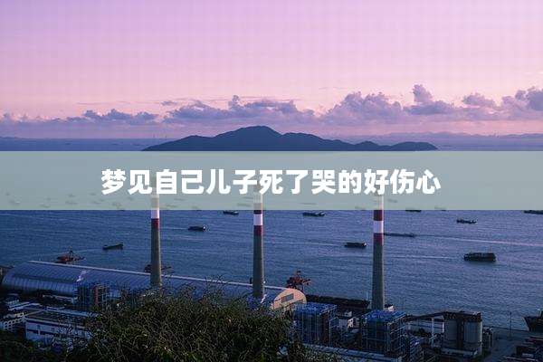 梦见自己儿子死了哭的好伤心