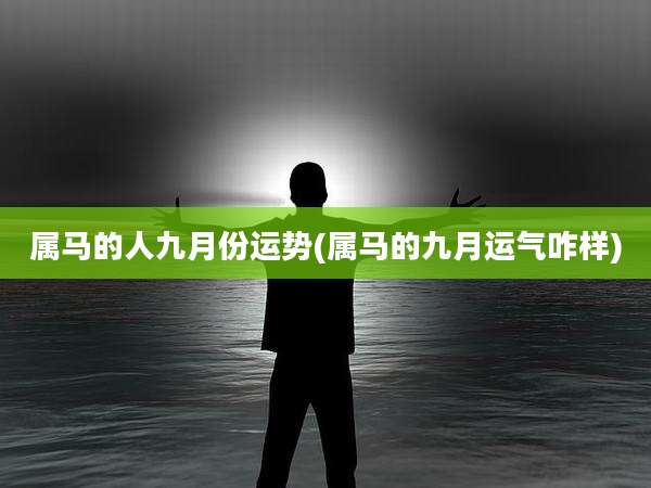 属马的人九月份运势(属马的九月运气咋样)