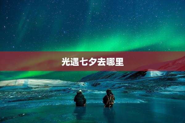 光遇七夕去哪里