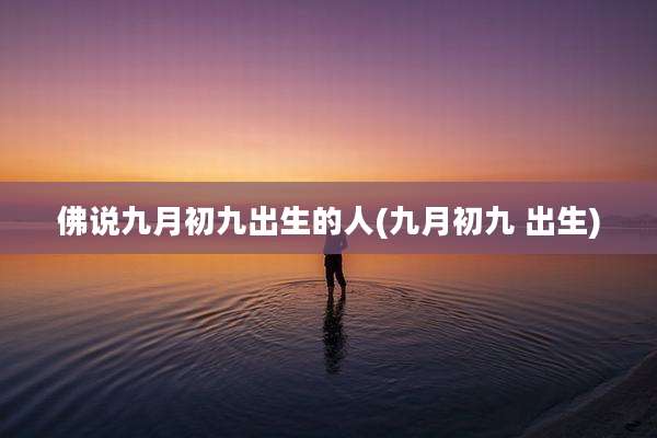 佛说九月初九出生的人(九月初九 出生)