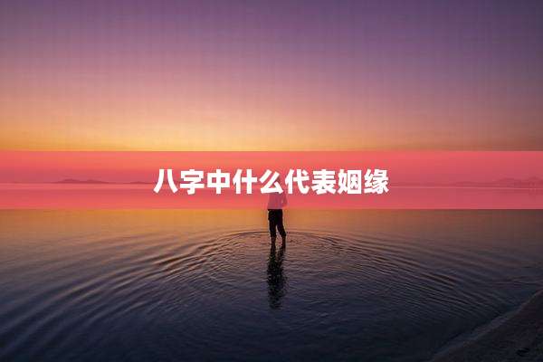 八字中什么代表姻缘