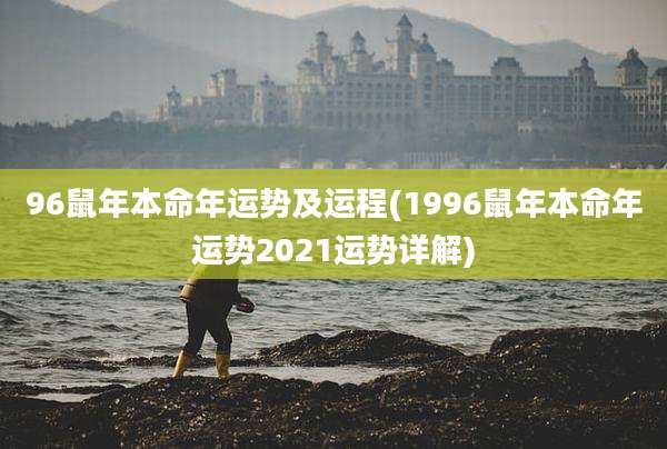 96鼠年本命年运势及运程(1996鼠年本命年运势2021运势详解)