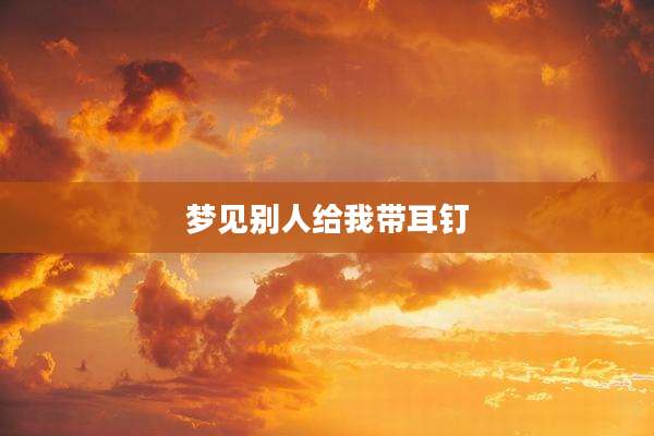 梦见别人给我带耳钉