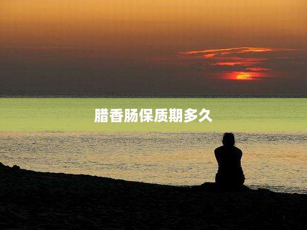 腊香肠保质期多久