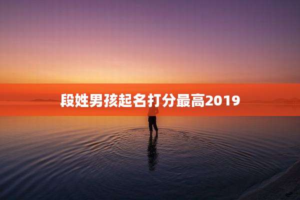 段姓男孩起名打分最高2019