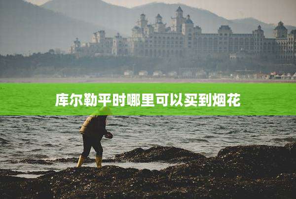 库尔勒平时哪里可以买到烟花