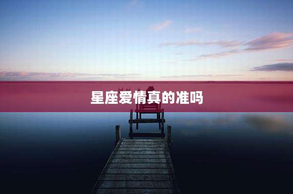 星座爱情真的准吗