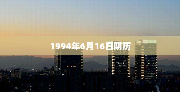 1994年6月16日阴历
