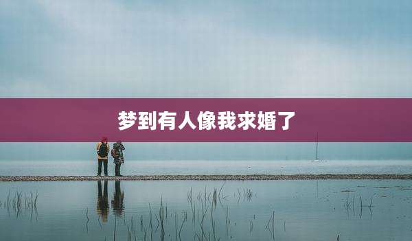 梦到有人像我求婚了