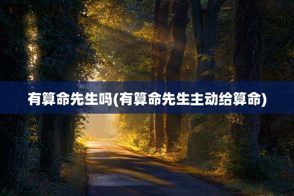 有算命先生吗(有算命先生主动给算命)