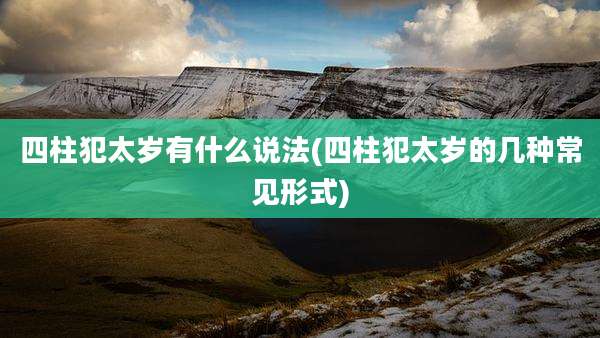四柱犯太岁有什么说法(四柱犯太岁的几种常见形式)