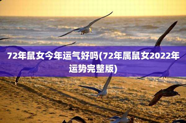 72年鼠女今年运气好吗(72年属鼠女2022年运势完整版)