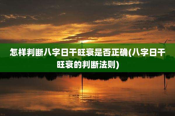 怎样判断八字日干旺衰是否正确(八字日干旺衰的判断法则)