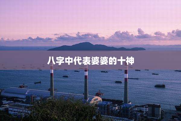 八字中代表婆婆的十神