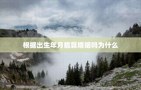 根据出生年月能算婚姻吗为什么