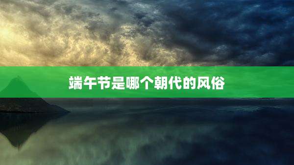 端午节是哪个朝代的风俗