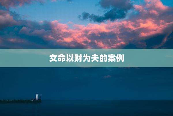 女命以财为夫的案例