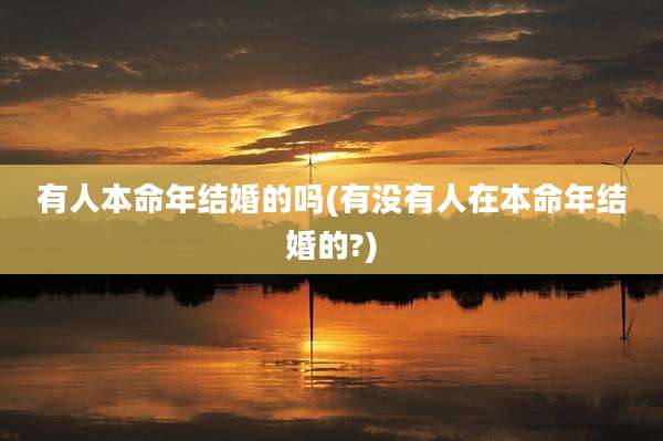 有人本命年结婚的吗(有没有人在本命年结婚的?)