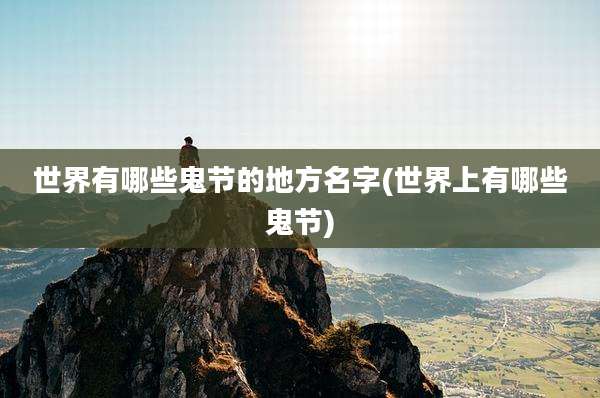 世界有哪些鬼节的地方名字(世界上有哪些鬼节)