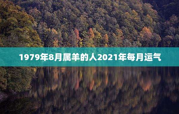 1979年8月属羊的人2021年每月运气