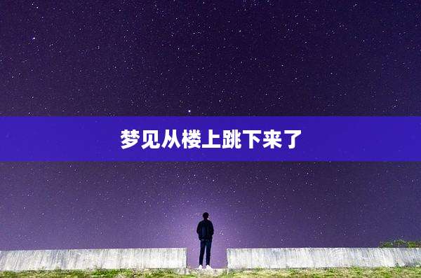 梦见从楼上跳下来了