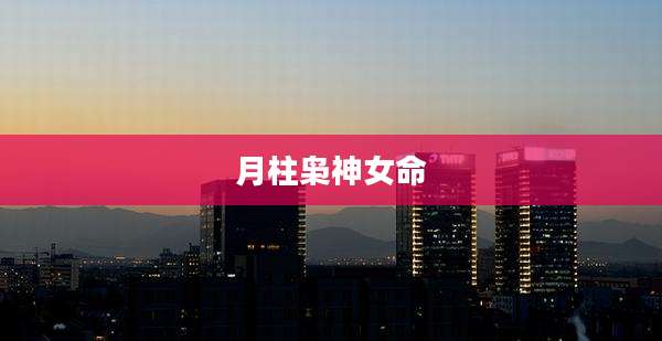 月柱枭神女命