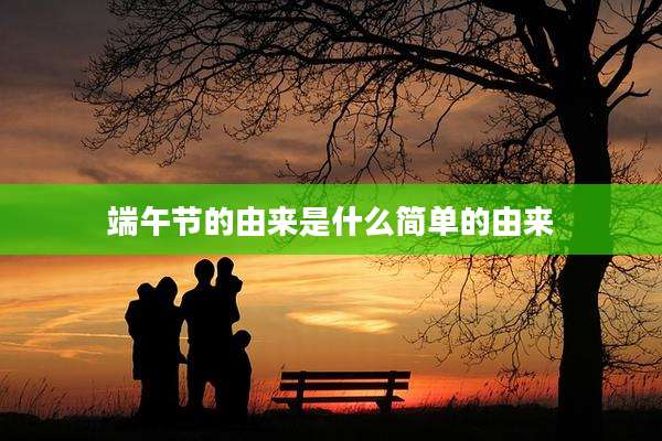 端午节的由来是什么简单的由来