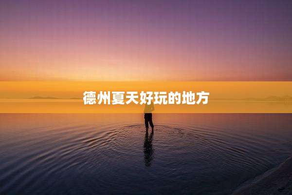 德州夏天好玩的地方