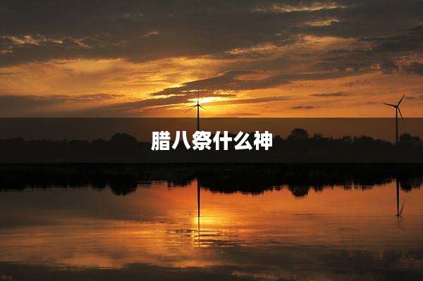 腊八祭什么神