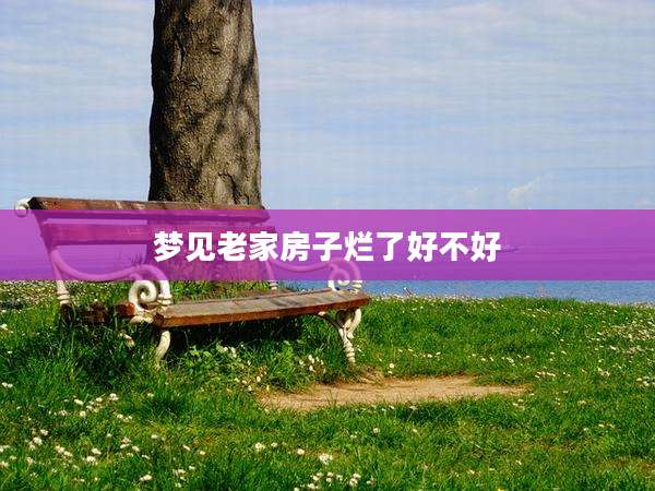 梦见老家房子烂了好不好