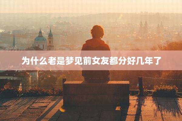 为什么老是梦见前女友都分好几年了