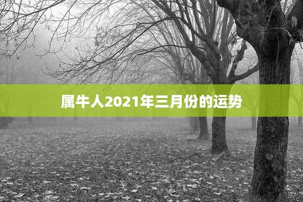属牛人2021年三月份的运势