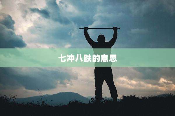 七冲八跌的意思
