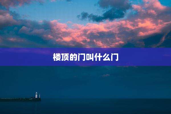 楼顶的门叫什么门