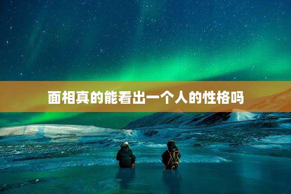 面相真的能看出一个人的性格吗