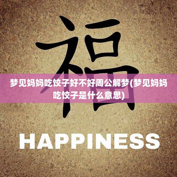 梦见妈妈吃饺子好不好周公解梦(梦见妈妈吃饺子是什么意思)