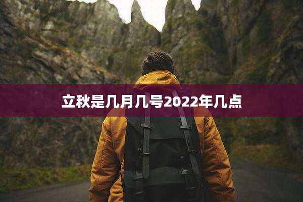 立秋是几月几号2022年几点