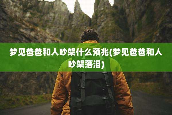 梦见爸爸和人吵架什么预兆(梦见爸爸和人吵架落泪)