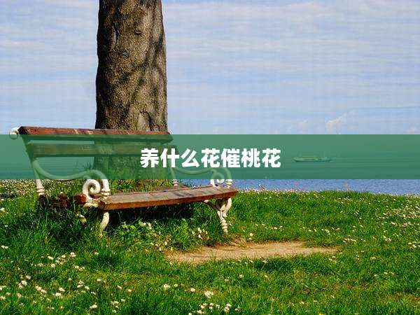 养什么花催桃花