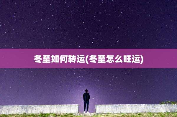 冬至如何转运(冬至怎么旺运)