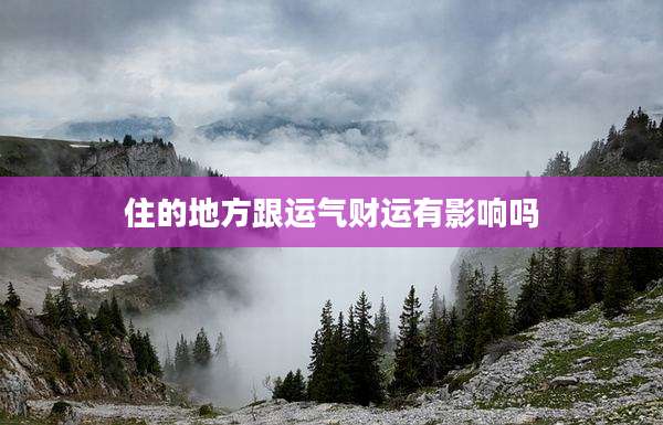 住的地方跟运气财运有影响吗