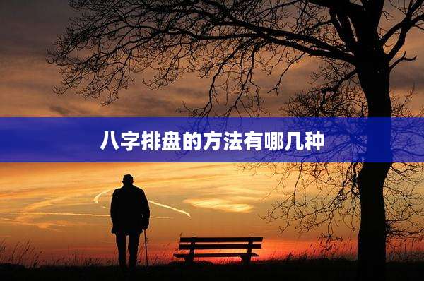八字排盘的方法有哪几种